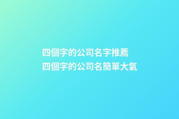 四個字的公司名字推薦 四個字的公司名簡單大氣-第1張-公司起名-玄機派